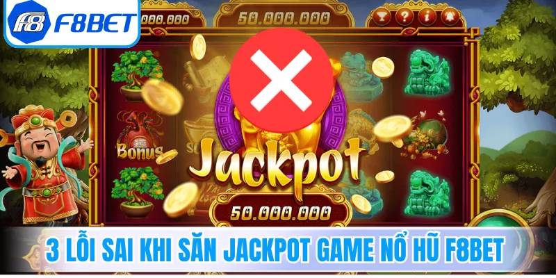 3 lỗi sai khi săn Jackpot game nổ hũ F8Bet