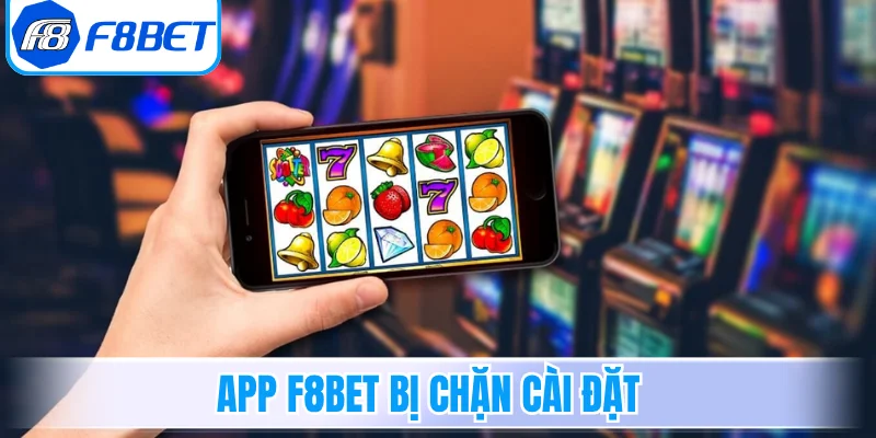 App F8Bet bị chặn cài đặt hướng dẫn fix điện thoại