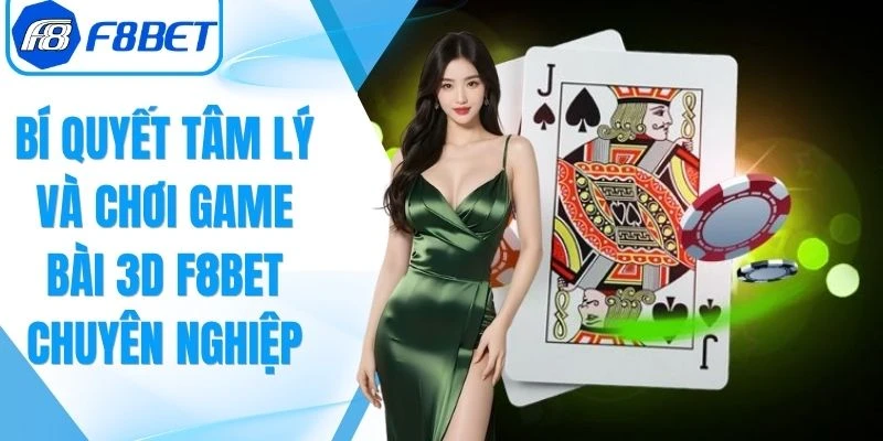 Bí Quyết Tâm Lý Và Chơi Game Bài 3D F8Bet