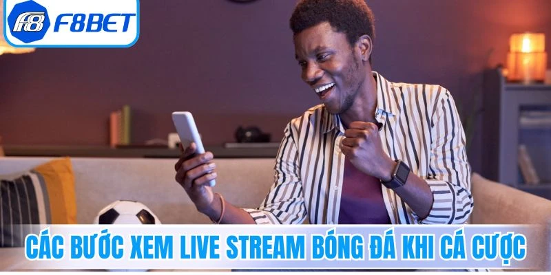 Các bước xem live stream bóng đá khi cá cược