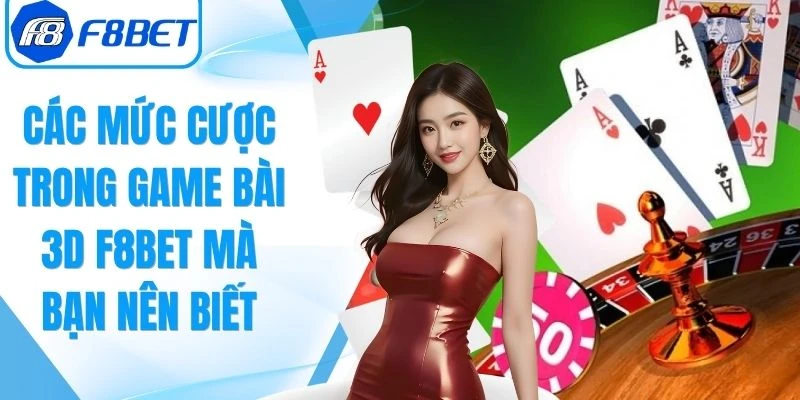 Các Mức Cược Trong Game Bài 3D F8Bet