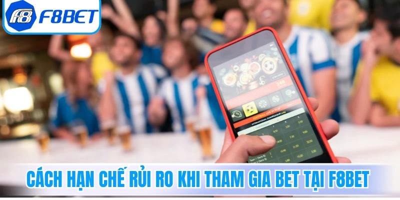 Cách hạn chế rủi ro khi tham gia bet tại F8Bet