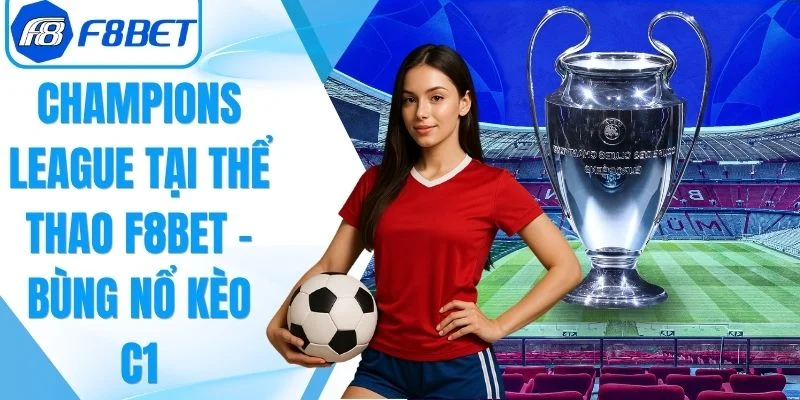 Champions League Tại Thể Thao F8Bet