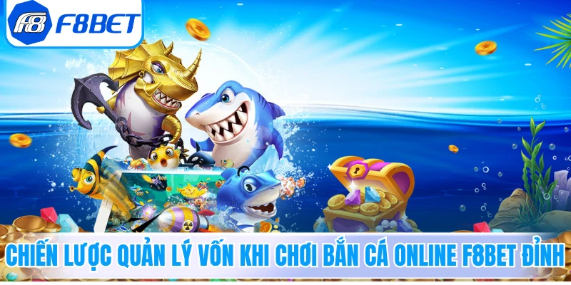 Chiến lược quản lý vốn khi chơi Bắn Cá Online F8bet đỉnh