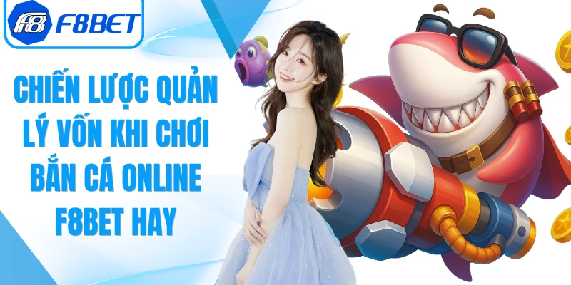 Chiến Lược Quản Lý Vốn Khi Chơi Bắn Cá Online F8Bet