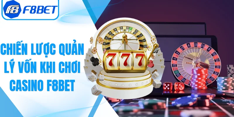 Chiến Lược Quản Lý Vốn Khi Chơi Casino F8Bet