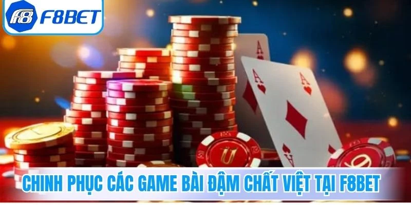 Chinh phục các game bài đậm chất Việt tại F8Bet 