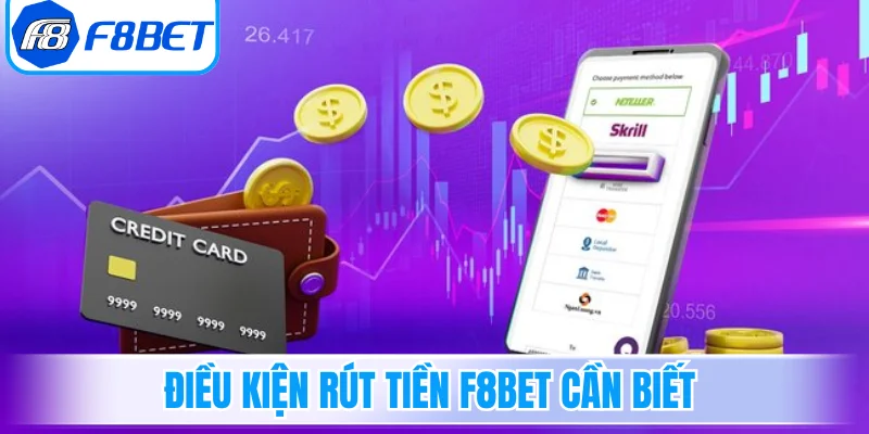 Điều kiện rút tiền F8Bet cần biết trước giao dịch