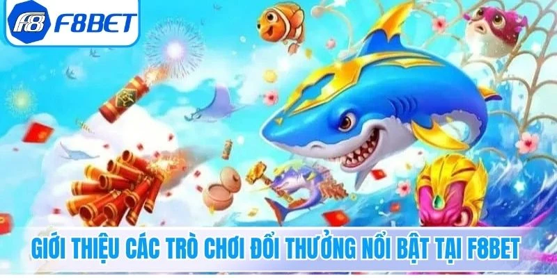 Giới thiệu các trò chơi đổi thưởng nổi bật tại F8Bet
