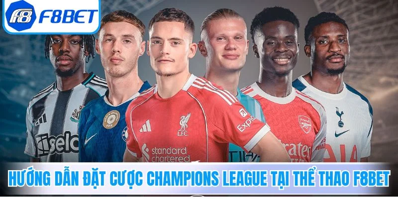 Hướng dẫn đặt cược Champions League tại Thể Thao F8Bet