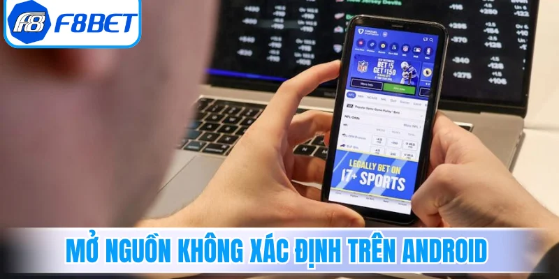 Hướng dẫn mở nguồn không xác định trên Android