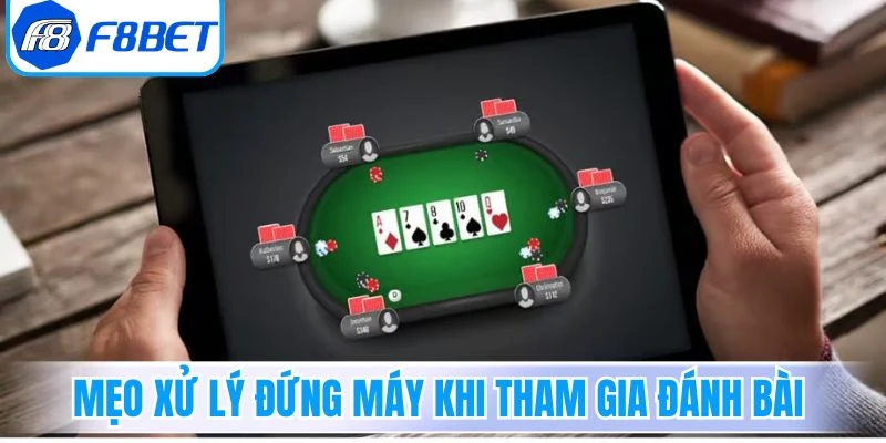 Mẹo xử lý đứng máy khi tham gia đánh bài