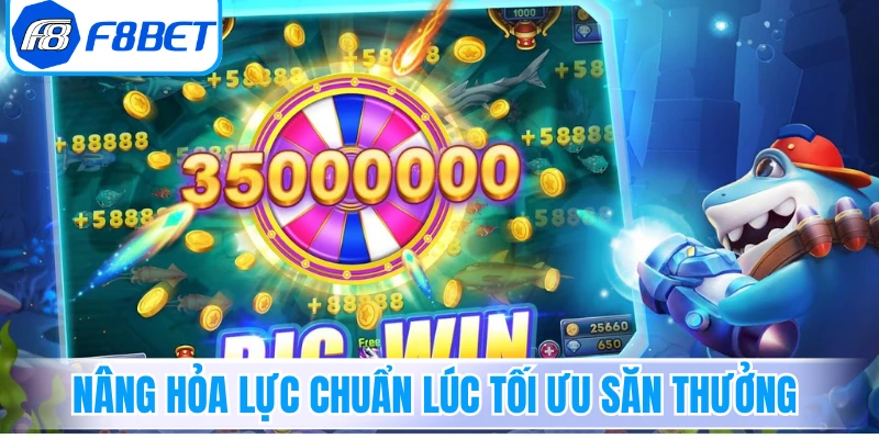 Nâng hỏa lực chuẩn lúc tối ưu săn thưởng