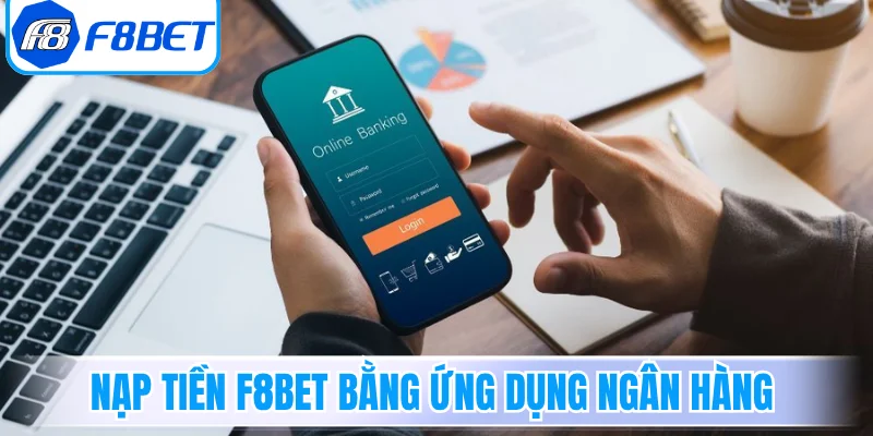 Người chơi nạp tiền F8Bet bằng ứng dụng ngân hàng