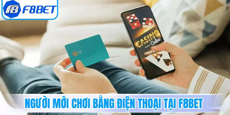 Người mới chơi bằng điện thoại tại F8BET