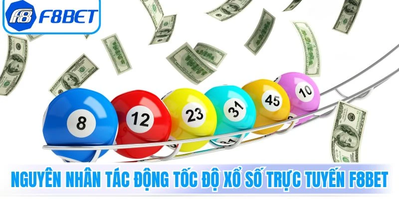 Nguyên nhân tác động tốc độ Xổ Số Trực Tuyến F8Bet