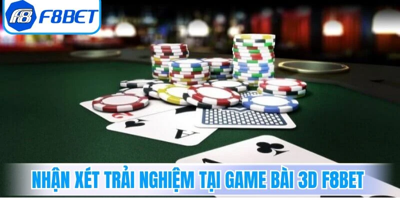 Nhận xét trải nghiệm hiển thị tại game bài 3D F8Bet