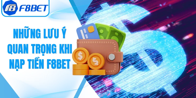 Những Lưu Ý Quan Trọng Khi Nạp Tiền F8Bet