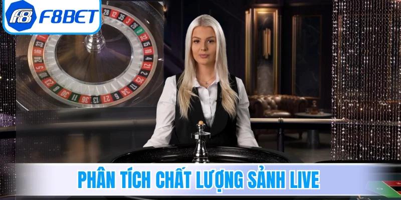 Phân tích chất lượng sảnh live và trải nghiệm thực tế