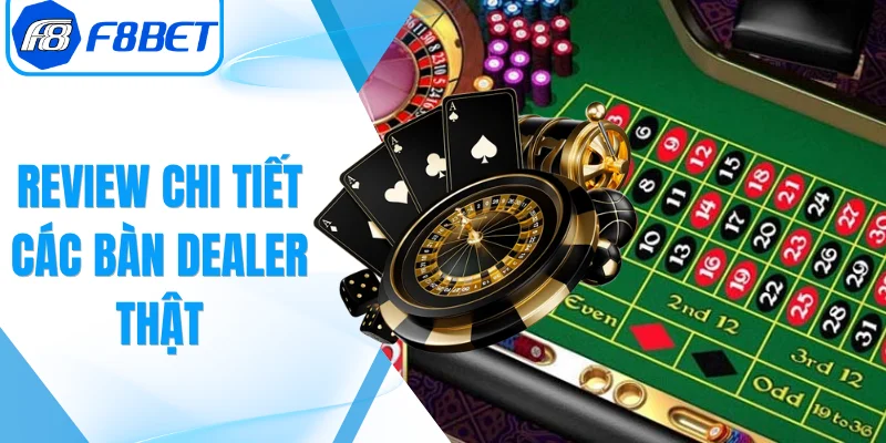 Review Chi Tiết Các Bàn Dealer thật