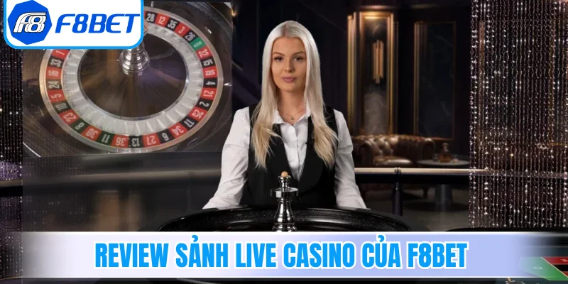 Review sảnh Live Casino của F8bet