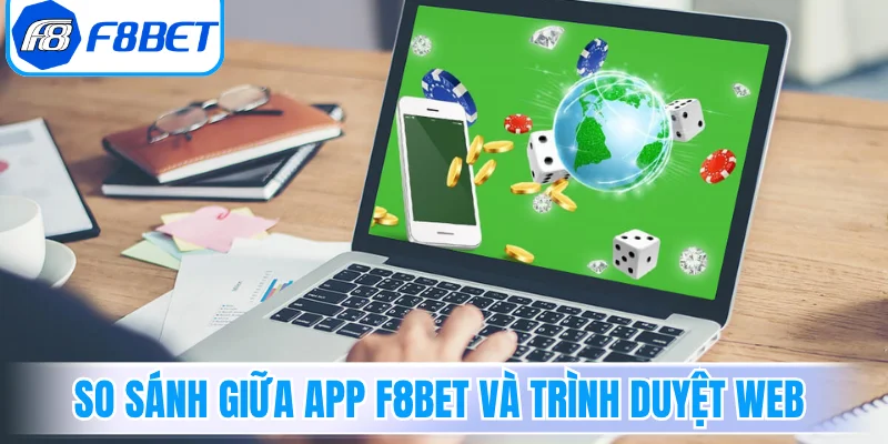 So sánh trải nghiệm giữa App F8Bet và trình duyệt web