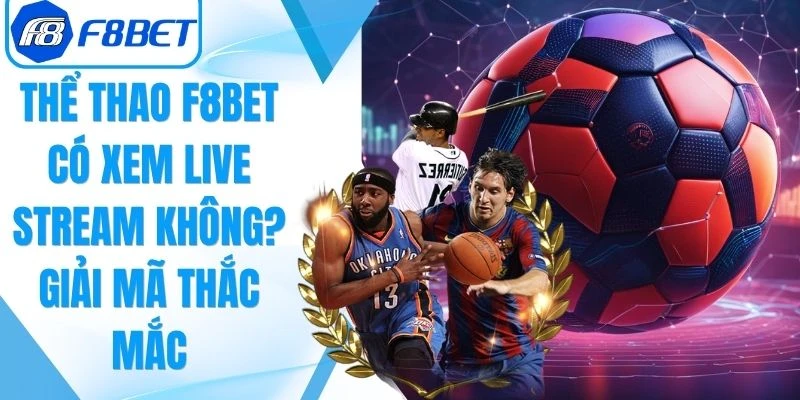 Thể Thao F8Bet Có Xem Live Stream Không