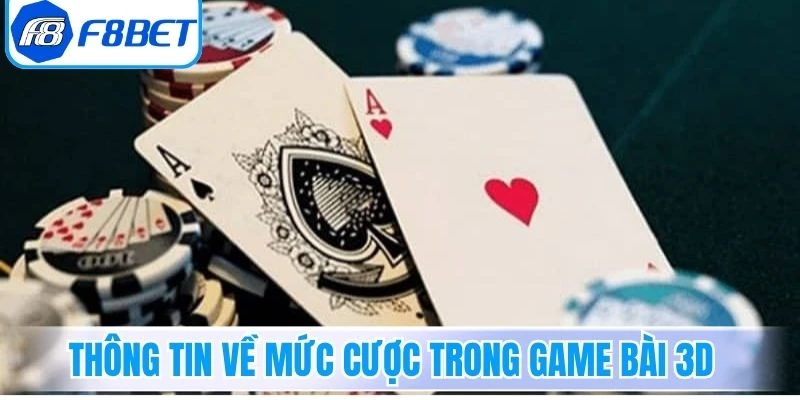 Thông tin về các mức cược trong Game Bài 3D F8Bet