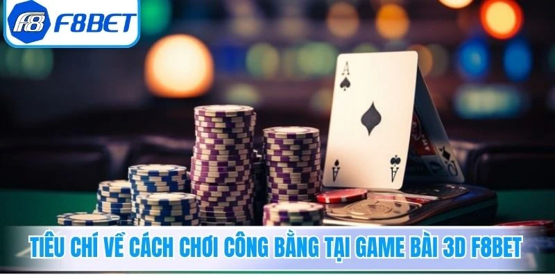 Tiêu chí về cách chơi công bằng tại game bài 3D F8Bet 
