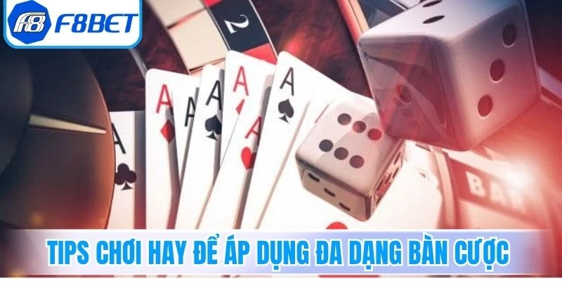 Tips chơi hay để áp dụng đa dạng bàn cược