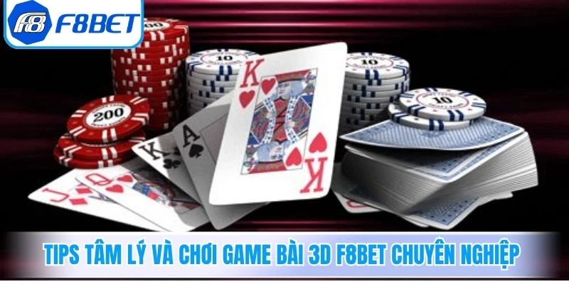 Tips tâm lý và chơi game bài 3d F8Bet chuyên nghiệp 