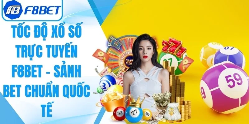 Tốc Độ Xổ Số Trực Tuyến F8Bet - Sảnh Bet Chuẩn Quốc Tế