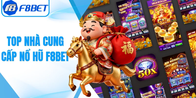 Top Nhà Cung Cấp Nổ Hũ F8Bet