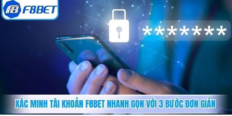 Xác minh tài khoản F8Bet nhanh gọn với 3 bước đơn giản 