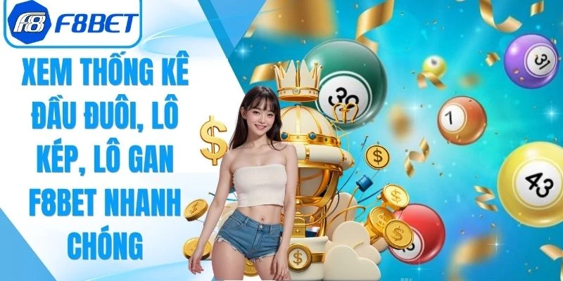 Xem Thống Kê Đầu Đuôi, Lô Kép, Lô Gan F8Bet